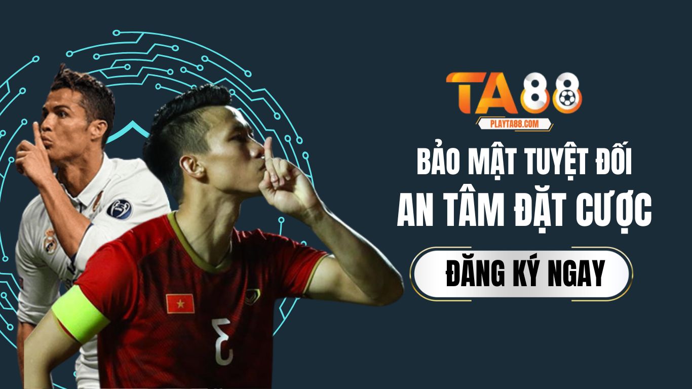 TA88 - BẢO MẬT TUYỆT ĐỐI AN TÂM ĐẶT CƯỢC (1)