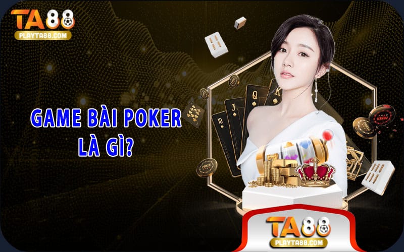 Game bài Poker là gì?