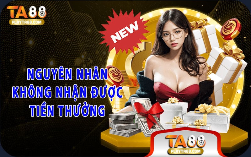 Nguyên nhân không nhận được tiền thưởng