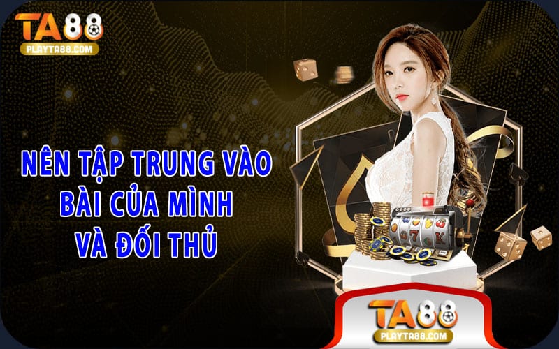 Nên tập trung vào bài của mình và đối thủ